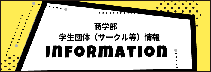 商学部学生団体（サークル等）情報 INFORMATION