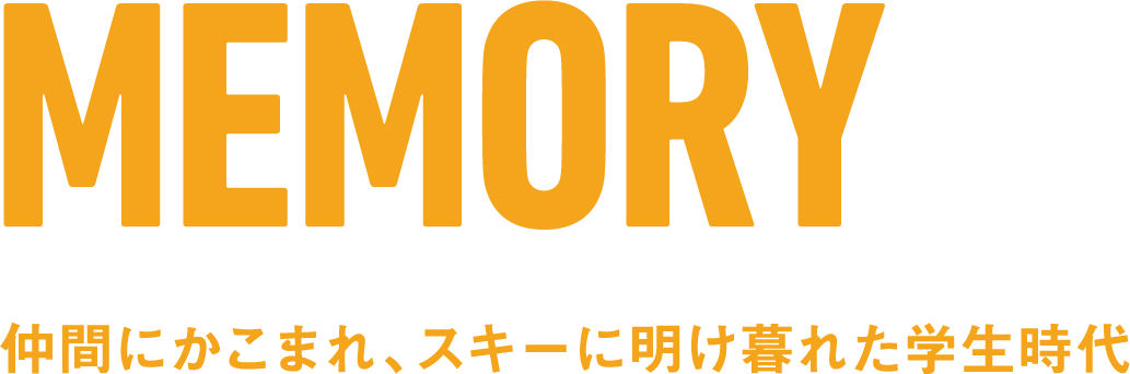 MEMORY 仲間にかこまれ、スキーに明け暮れた学生時代