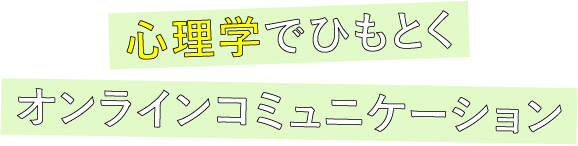 心理学でひもとくオンラインコミュニケーション