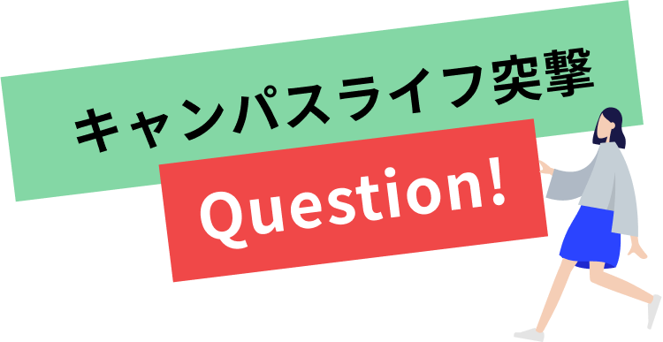 キャンパスライフ突撃 Question!