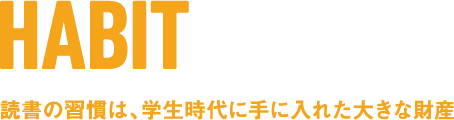 HABIT 読書の習慣は、学生時代に手に入れた大きな財産